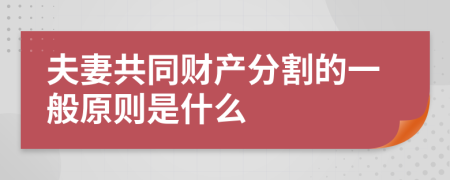 夫妻共同财产分割的一般原则是什么