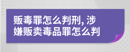 贩毒罪怎么判刑, 涉嫌贩卖毒品罪怎么判
