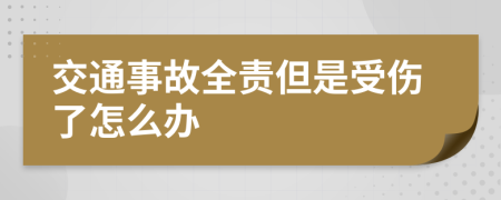 交通事故全责但是受伤了怎么办