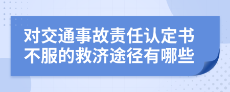 对交通事故责任认定书不服的救济途径有哪些