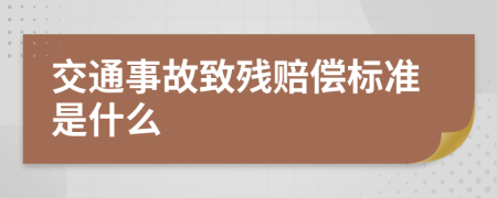 交通事故致残赔偿标准是什么