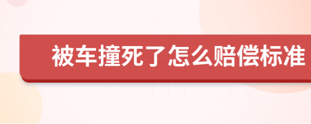 被车撞死了怎么赔偿标准