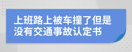 上班路上被车撞了但是没有交通事故认定书
