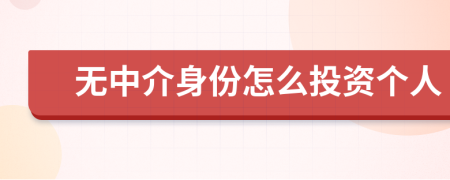无中介身份怎么投资个人