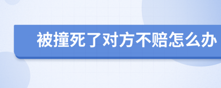 被撞死了对方不赔怎么办