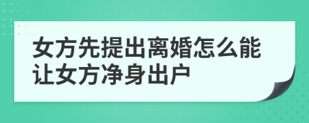 女方先提出离婚怎么能让女方净身出户