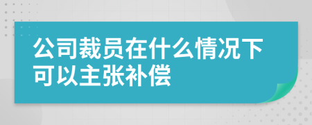 公司裁员在什么情况下可以主张补偿