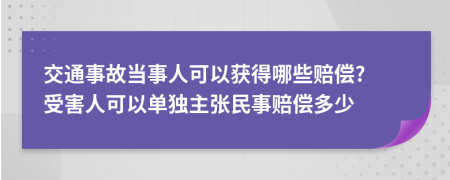 交通事故当事人可以获得哪些赔偿? 受害人可以单独主张民事赔偿多少