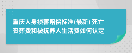 重庆人身损害赔偿标准(最新) 死亡丧葬费和被抚养人生活费如何认定