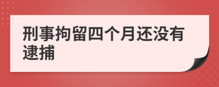 刑事拘留四个月还没有逮捕