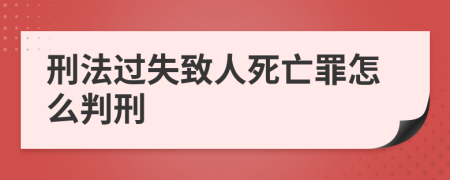 刑法过失致人死亡罪怎么判刑