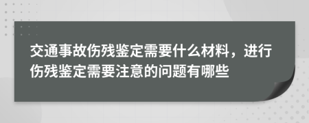 交通事故伤残鉴定需要什么材料，进行伤残鉴定需要注意的问题有哪些