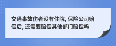 交通事故伤者没有住院, 保险公司赔偿后, 还需要赔偿其他部门赔偿吗