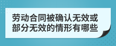 劳动合同被确认无效或部分无效的情形有哪些