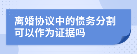 离婚协议中的债务分割可以作为证据吗