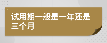 试用期一般是一年还是三个月