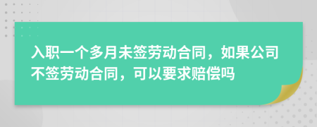 入职一个多月未签劳动合同，如果公司不签劳动合同，可以要求赔偿吗