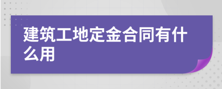 建筑工地定金合同有什么用