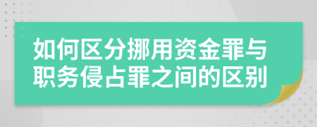 如何区分挪用资金罪与职务侵占罪之间的区别