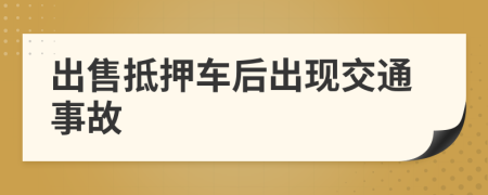 出售抵押车后出现交通事故