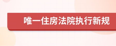 唯一住房法院执行新规