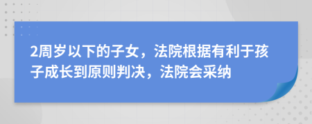 2周岁以下的子女，法院根据有利于孩子成长到原则判决，法院会采纳