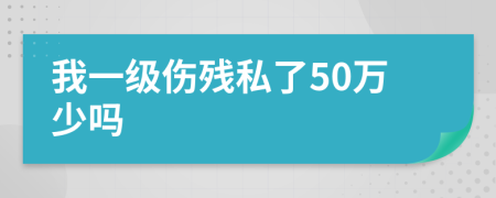 我一级伤残私了50万少吗