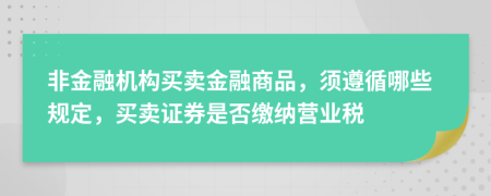 非金融机构买卖金融商品，须遵循哪些规定，买卖证券是否缴纳营业税