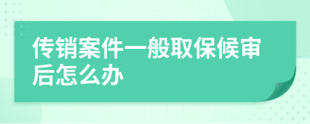 传销案件一般取保候审后怎么办