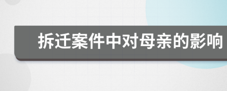 拆迁案件中对母亲的影响