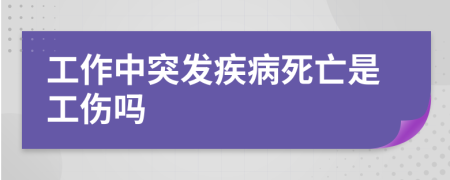 工作中突发疾病死亡是工伤吗