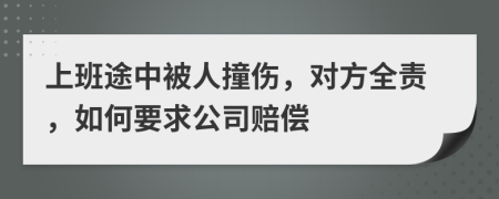 上班途中被人撞伤，对方全责，如何要求公司赔偿