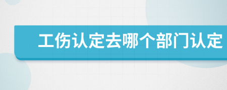 工伤认定去哪个部门认定