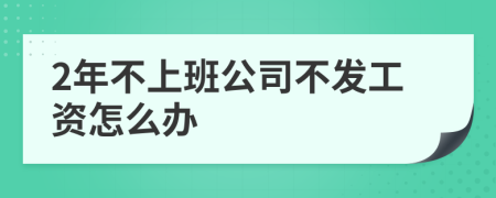 2年不上班公司不发工资怎么办