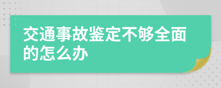 交通事故鉴定不够全面的怎么办