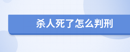 杀人死了怎么判刑