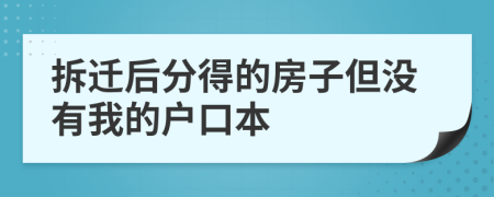 拆迁后分得的房子但没有我的户口本