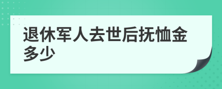 退休军人去世后抚恤金多少