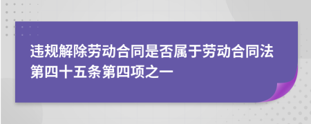 违规解除劳动合同是否属于劳动合同法第四十五条第四项之一