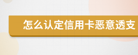 怎么认定信用卡恶意透支