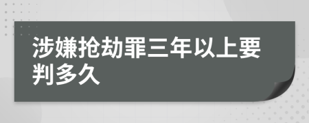 涉嫌抢劫罪三年以上要判多久