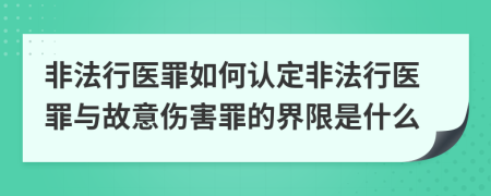 非法行医罪如何认定非法行医罪与故意伤害罪的界限是什么