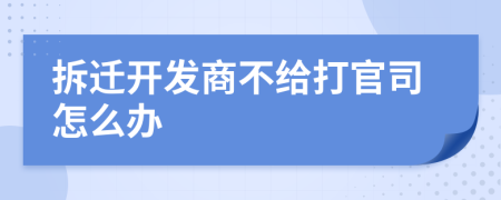 拆迁开发商不给打官司怎么办