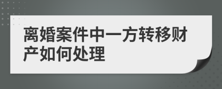 离婚案件中一方转移财产如何处理