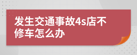 发生交通事故4s店不修车怎么办