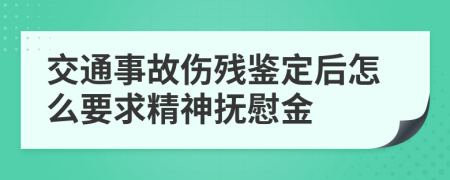 交通事故伤残鉴定后怎么要求精神抚慰金