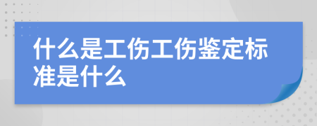 什么是工伤工伤鉴定标准是什么