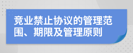 竞业禁止协议的管理范围、期限及管理原则