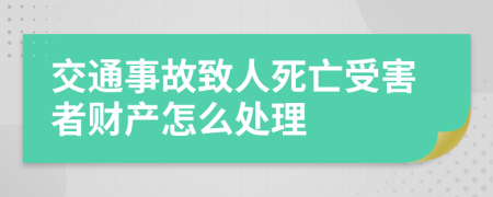 交通事故致人死亡受害者财产怎么处理