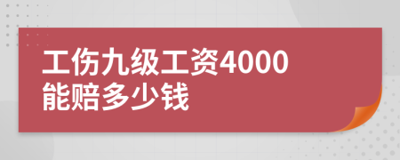 工伤九级工资4000能赔多少钱